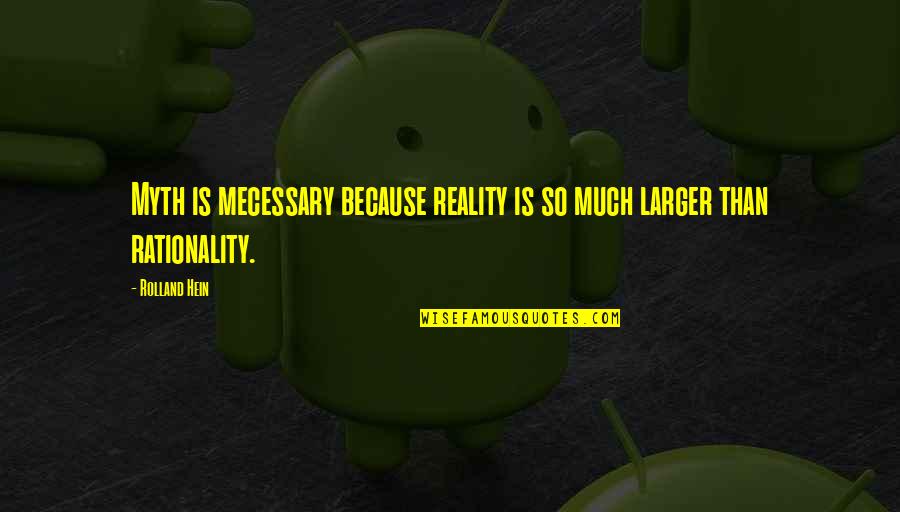 Logician 16 Quotes By Rolland Hein: Myth is mecessary because reality is so much