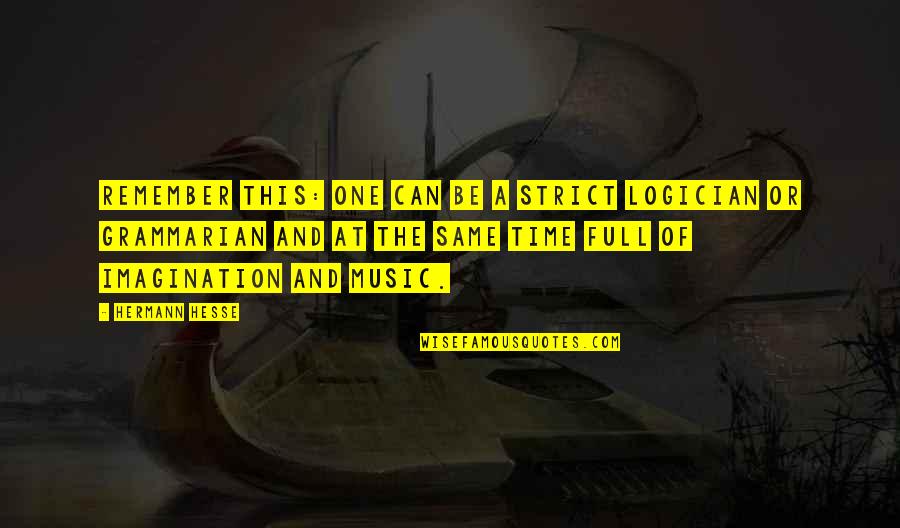 Logician Quotes By Hermann Hesse: Remember this: one can be a strict logician Logician Quotes By Hermann Hesse: Remember this: one can be a strict logician