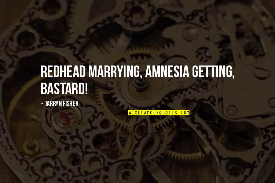 Logicism Vs Formalism Quotes By Tarryn Fisher: Redhead marrying, amnesia getting, bastard!
