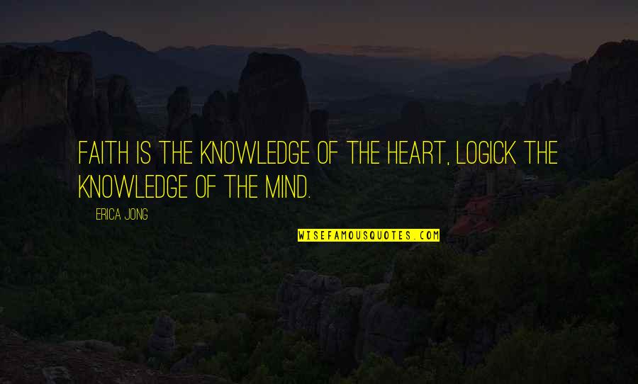 Logick Quotes By Erica Jong: Faith is the Knowledge of the Heart, Logick