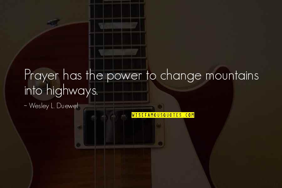 Logics Quotes By Wesley L. Duewel: Prayer has the power to change mountains into