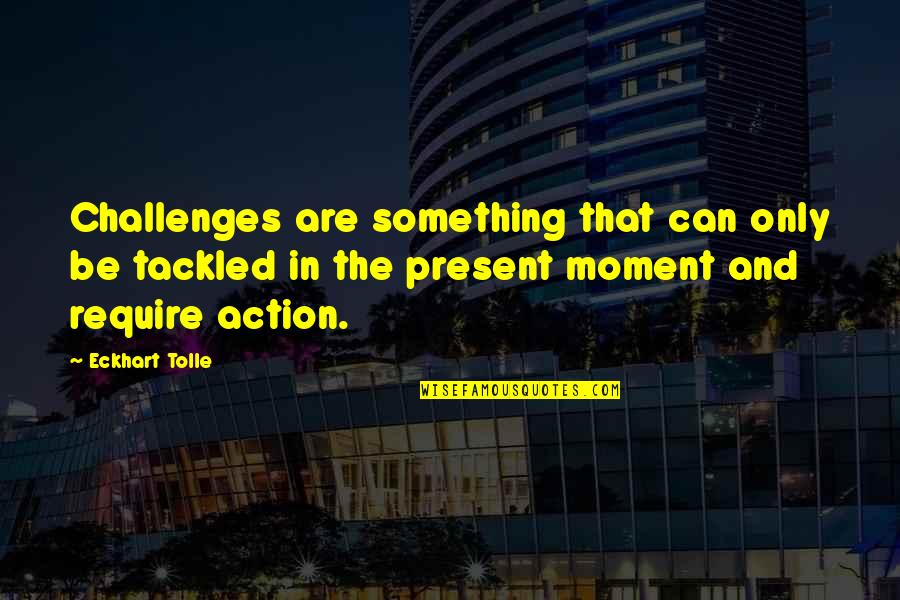 Logie Baird Quotes By Eckhart Tolle: Challenges are something that can only be tackled