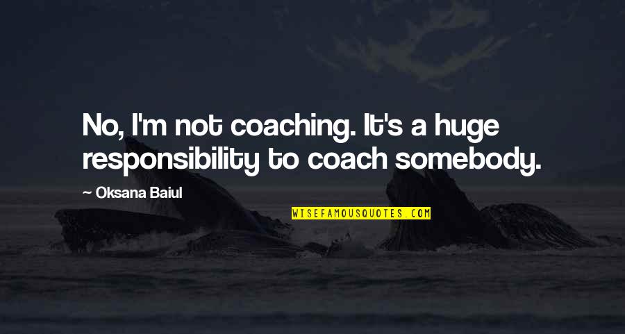 Login Quotes By Oksana Baiul: No, I'm not coaching. It's a huge responsibility