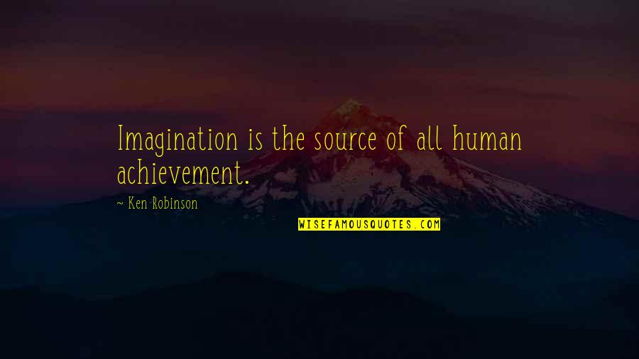 Loginov Lev Quotes By Ken Robinson: Imagination is the source of all human achievement.