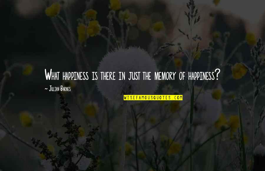 Logiq Quotes By Julian Barnes: What happiness is there in just the memory Logiq Quotes By Julian Barnes: What happiness is there in just the memory