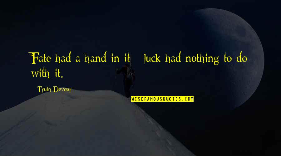 Logique Quotes By Truth Devour: Fate had a hand in it - luck Logique Quotes By Truth Devour: Fate had a hand in it - luck