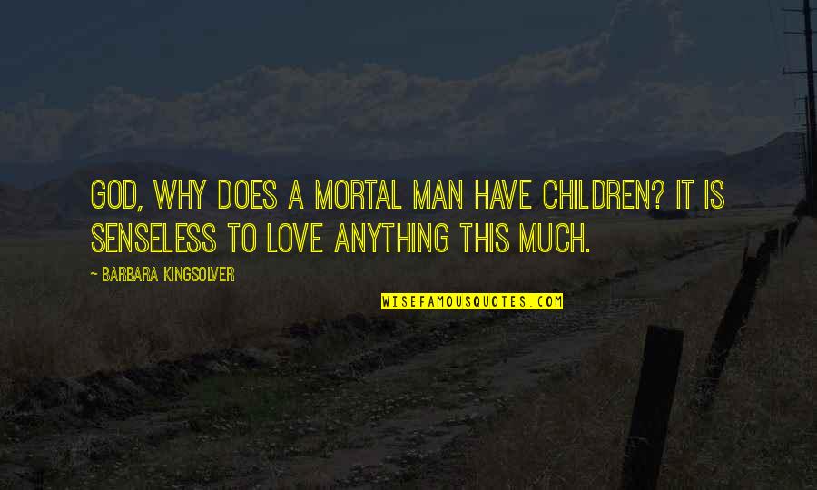 Logis Quotes By Barbara Kingsolver: God, why does a mortal man have children?