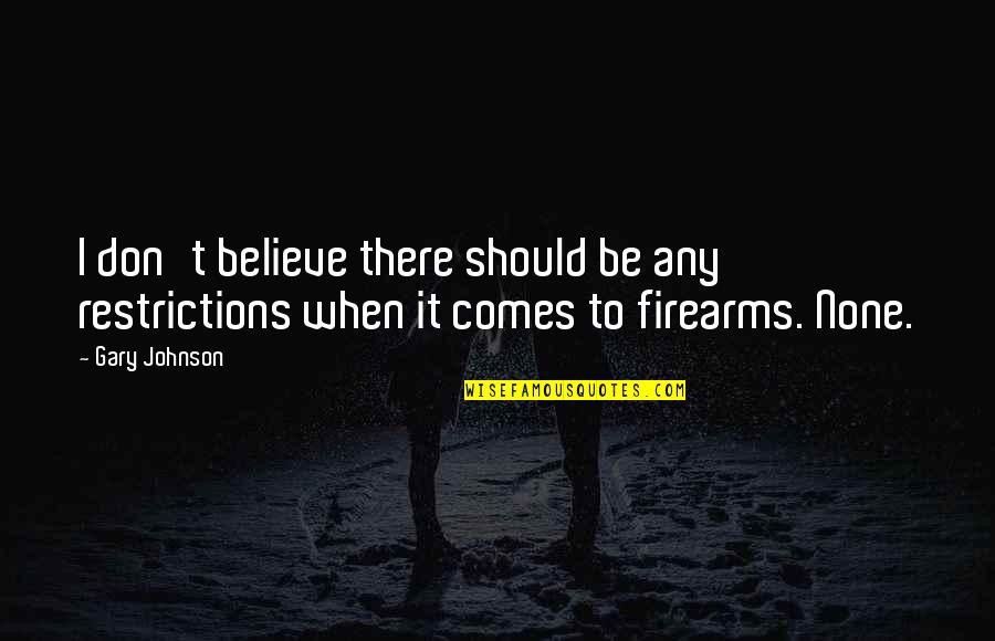 Logisch Rangschikken Quotes By Gary Johnson: I don't believe there should be any restrictions