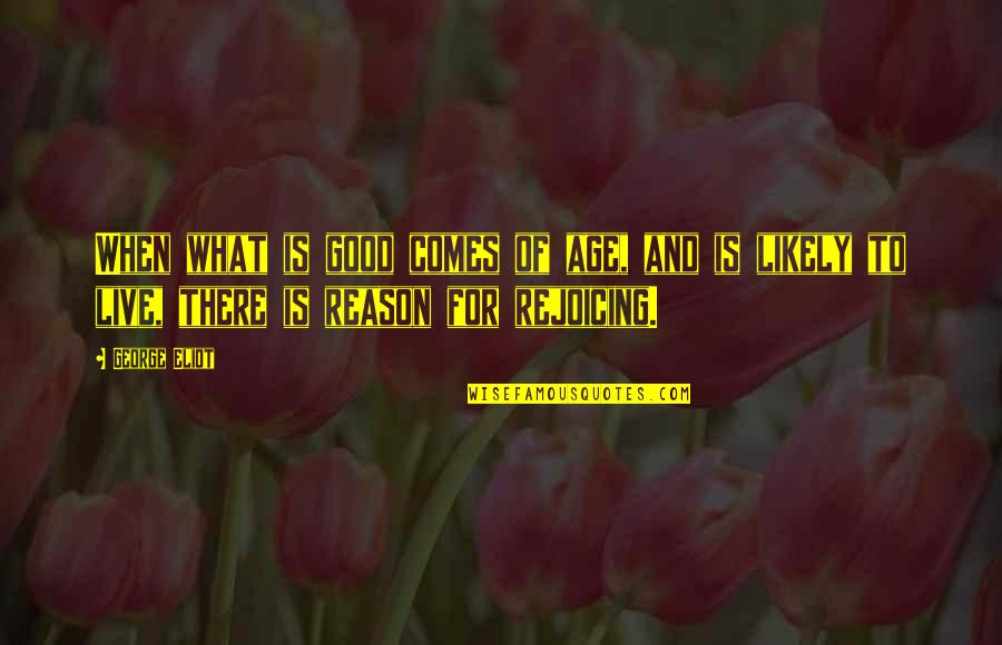 Logische Spellen Quotes By George Eliot: When what is good comes of age, and Logische Spellen Quotes By George Eliot: When what is good comes of age, and