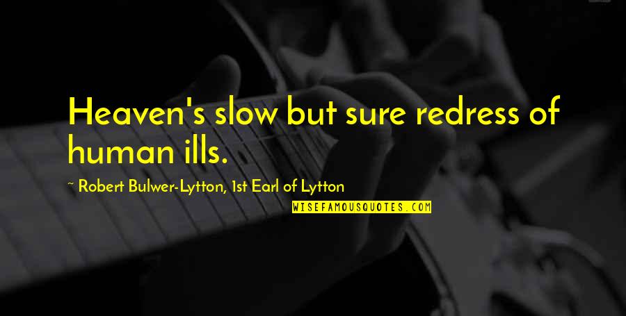 Logisches Quotes By Robert Bulwer-Lytton, 1st Earl Of Lytton: Heaven's slow but sure redress of human ills. Logisches Quotes By Robert Bulwer-Lytton, 1st Earl Of Lytton: Heaven's slow but sure redress of human ills.