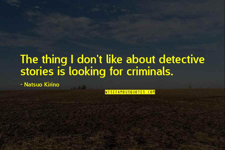 Logisk Test Quotes By Natsuo Kirino: The thing I don't like about detective stories