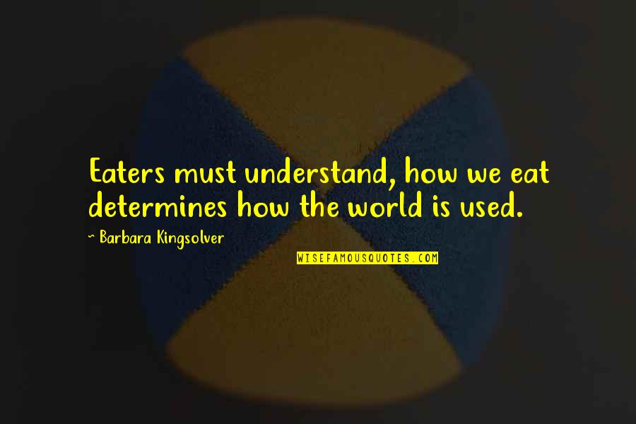 Logistic Quotes By Barbara Kingsolver: Eaters must understand, how we eat determines how