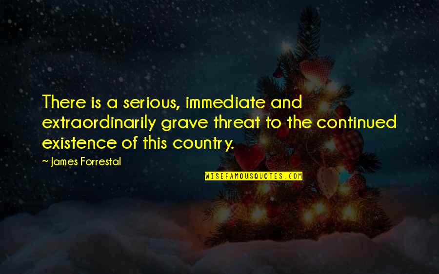 Logistic Quotes By James Forrestal: There is a serious, immediate and extraordinarily grave