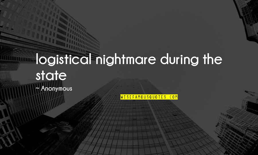 Logistical Quotes By Anonymous: logistical nightmare during the state