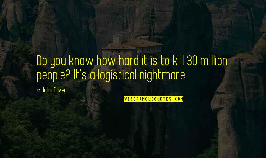 Logistical Quotes By John Oliver: Do you know how hard it is to