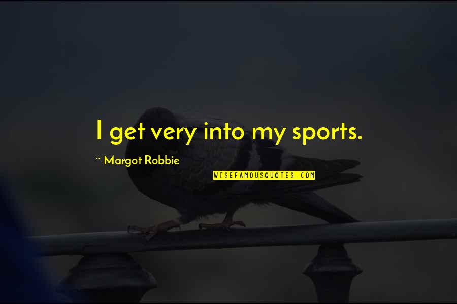 Logistical Quotes By Margot Robbie: I get very into my sports.