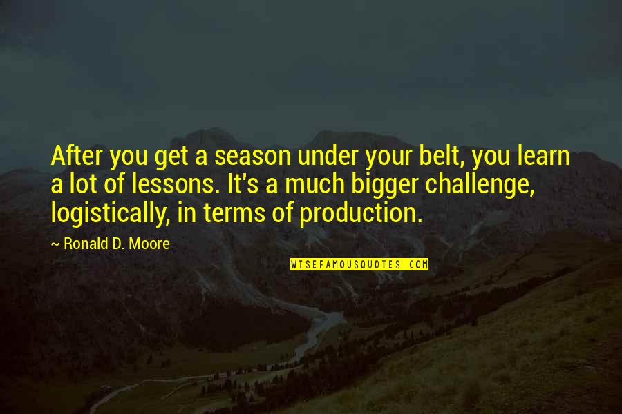Logistically Quotes By Ronald D. Moore: After you get a season under your belt,
