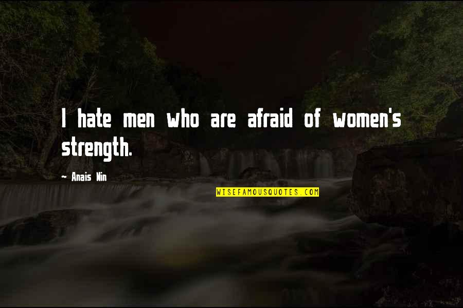 Logistician Personality Quotes By Anais Nin: I hate men who are afraid of women's Logistician Personality Quotes By Anais Nin: I hate men who are afraid of women's