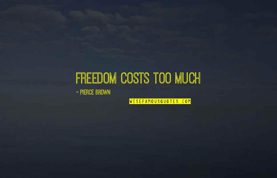 Logisticians Quotes By Pierce Brown: Freedom costs too much