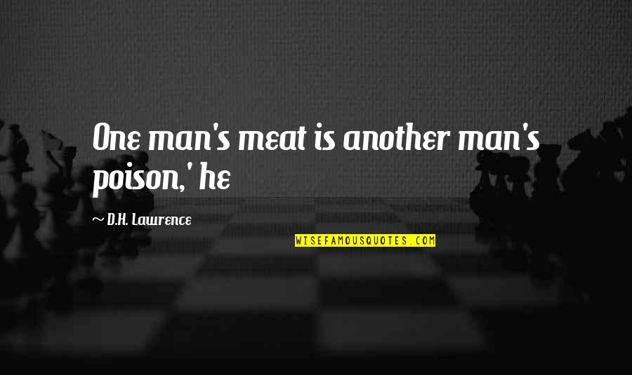 Logistiko Quotes By D.H. Lawrence: One man's meat is another man's poison,' he Logistiko Quotes By D.H. Lawrence: One man's meat is another man's poison,' he