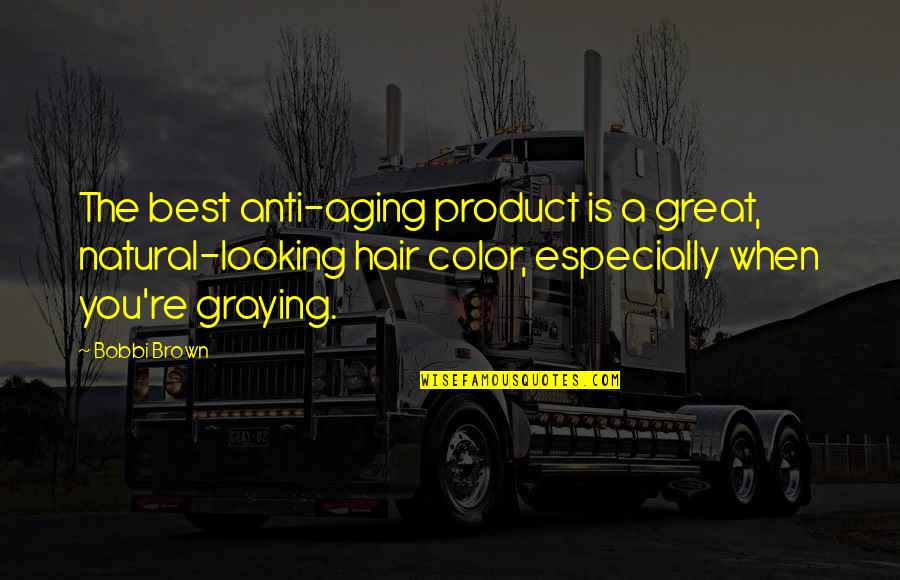 Logistikus Quotes By Bobbi Brown: The best anti-aging product is a great, natural-looking