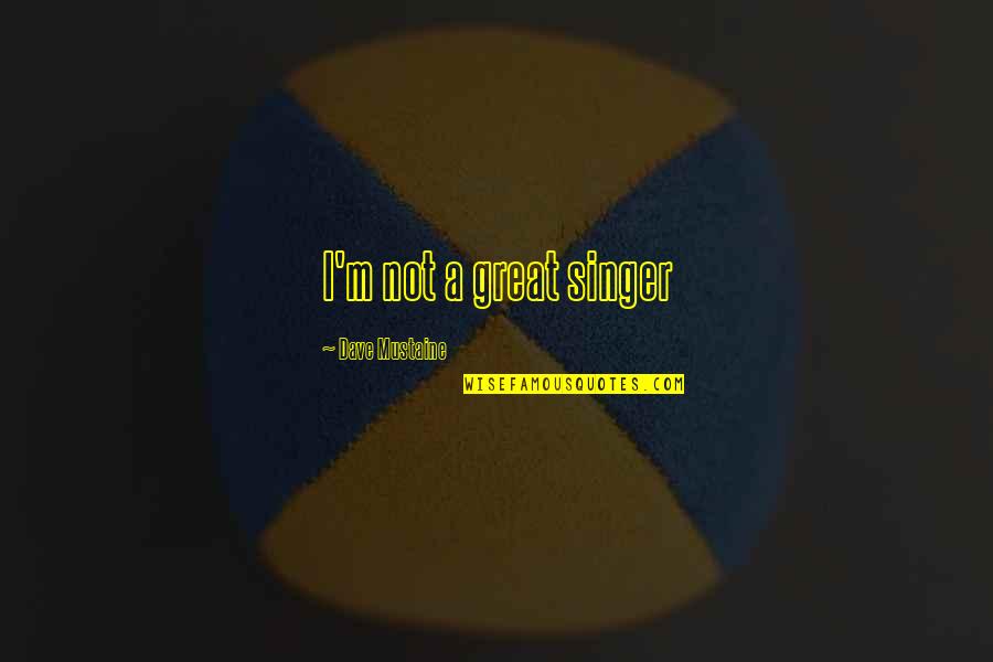 Logistikus Quotes By Dave Mustaine: I'm not a great singer