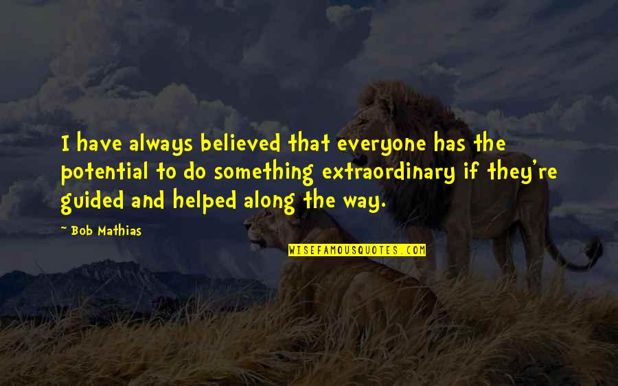 Logjam Woodworks Quotes By Bob Mathias: I have always believed that everyone has the