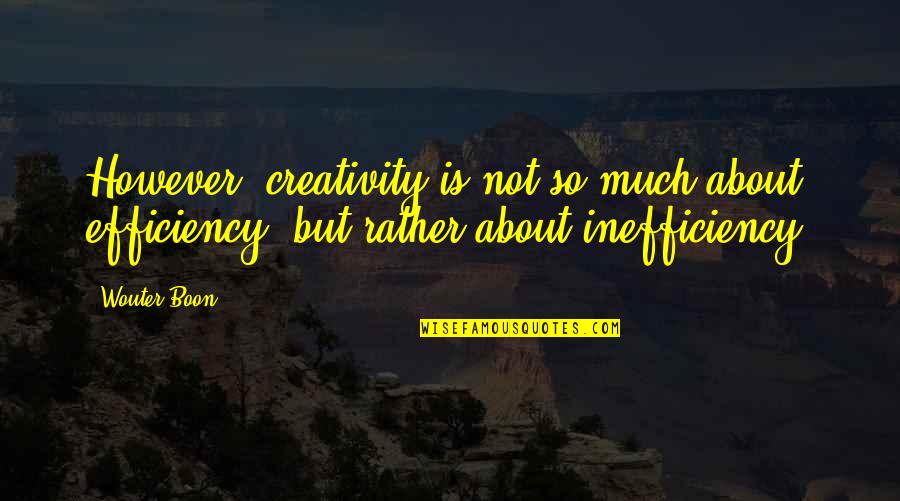 Logjam Woodworks Quotes By Wouter Boon: However, creativity is not so much about efficiency,