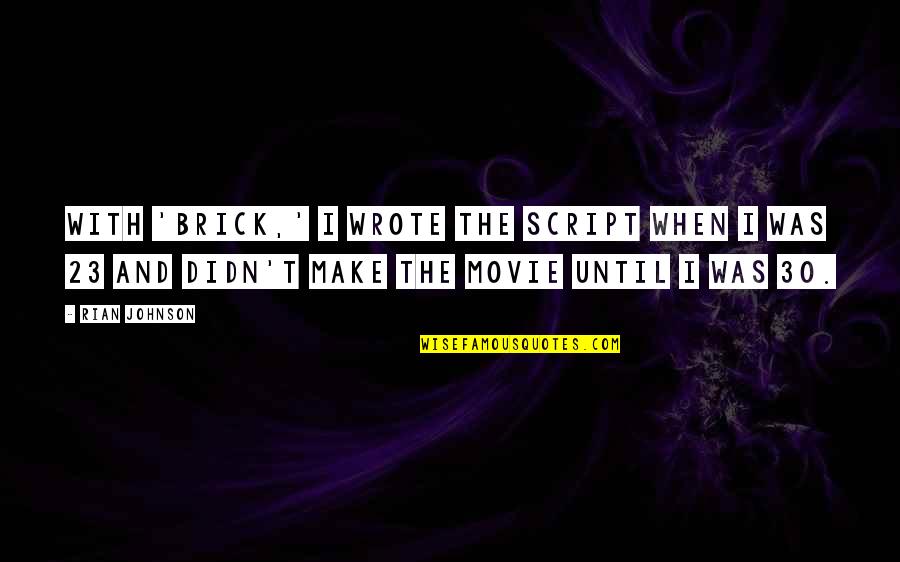 Logjammed Quotes By Rian Johnson: With 'Brick,' I wrote the script when I