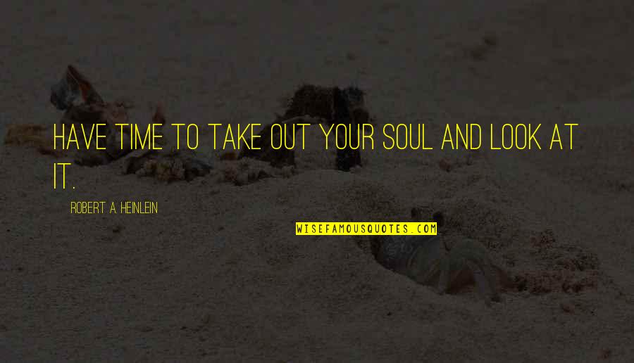 Logjammed Quotes By Robert A. Heinlein: Have time to take out your soul and