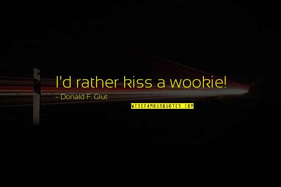 Loglog Quotes By Donald F. Glut: I'd rather kiss a wookie!