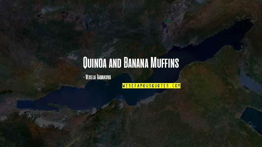 Loglogoffhandler Quotes By Vesela Tabakova: Quinoa and Banana Muffins
