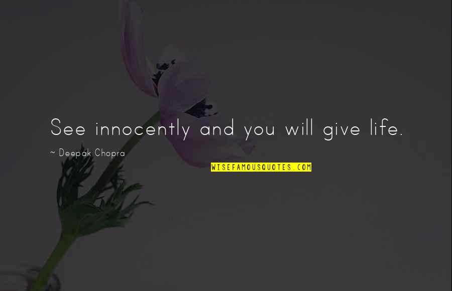 Logograms Examples Quotes By Deepak Chopra: See innocently and you will give life. Logograms Examples Quotes By Deepak Chopra: See innocently and you will give life.