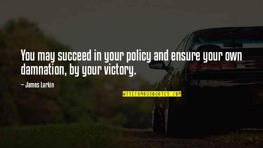 Logoless Movies Quotes By James Larkin: You may succeed in your policy and ensure