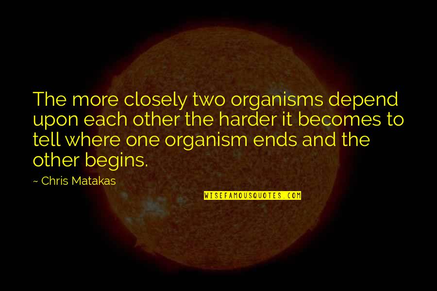 Logoless Tv Quotes By Chris Matakas: The more closely two organisms depend upon each Logoless Tv Quotes By Chris Matakas: The more closely two organisms depend upon each