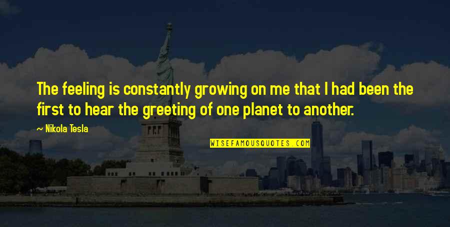 Logoluso Farms Quotes By Nikola Tesla: The feeling is constantly growing on me that Logoluso Farms Quotes By Nikola Tesla: The feeling is constantly growing on me that
