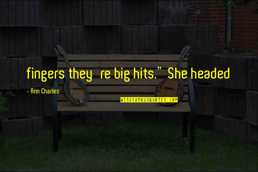 Logomania Cinza Quotes By Ann Charles: fingers they're big hits." She headed Logomania Cinza Quotes By Ann Charles: fingers they're big hits." She headed