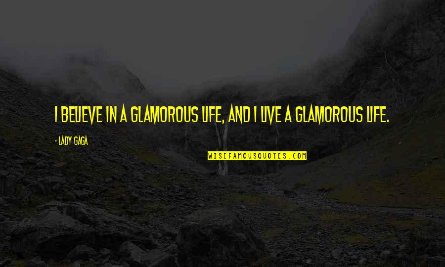 Logomania Fashion Quotes By Lady Gaga: I believe in a glamorous life, and I