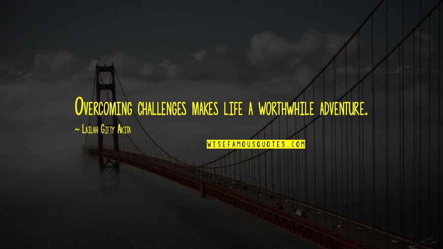 Logomania Quotes By Lailah Gifty Akita: Overcoming challenges makes life a worthwhile adventure.