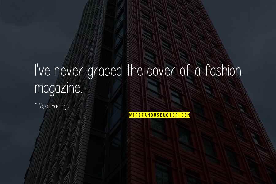 Logomania Shine Quotes By Vera Farmiga: I've never graced the cover of a fashion