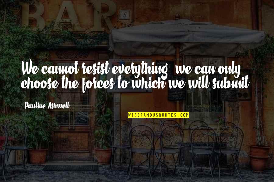 Logomatics Quotes By Pauline Ashwell: We cannot resist everything; we can only choose