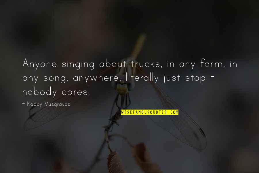 Logopedie Quote Quotes By Kacey Musgraves: Anyone singing about trucks, in any form, in Logopedie Quote Quotes By Kacey Musgraves: Anyone singing about trucks, in any form, in