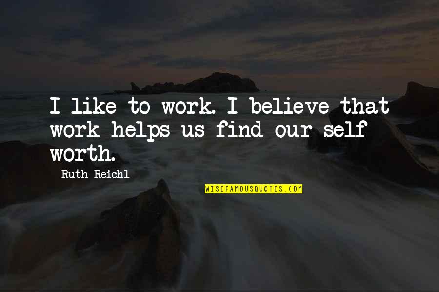 Logopedie Quote Quotes By Ruth Reichl: I like to work. I believe that work