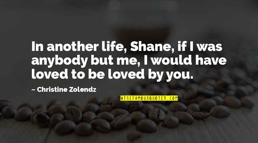 Logophile Quotes By Christine Zolendz: In another life, Shane, if I was anybody