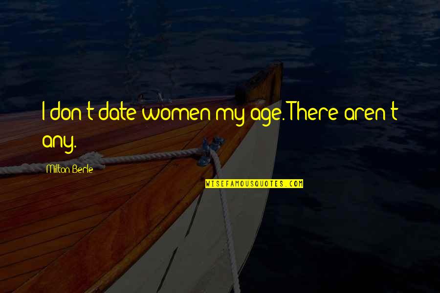 Logophile Quotes By Milton Berle: I don't date women my age. There aren't