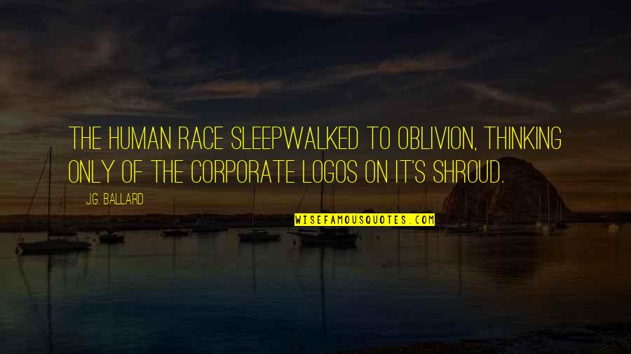 Logos And Their Quotes By J.G. Ballard: The human race sleepwalked to oblivion, thinking only