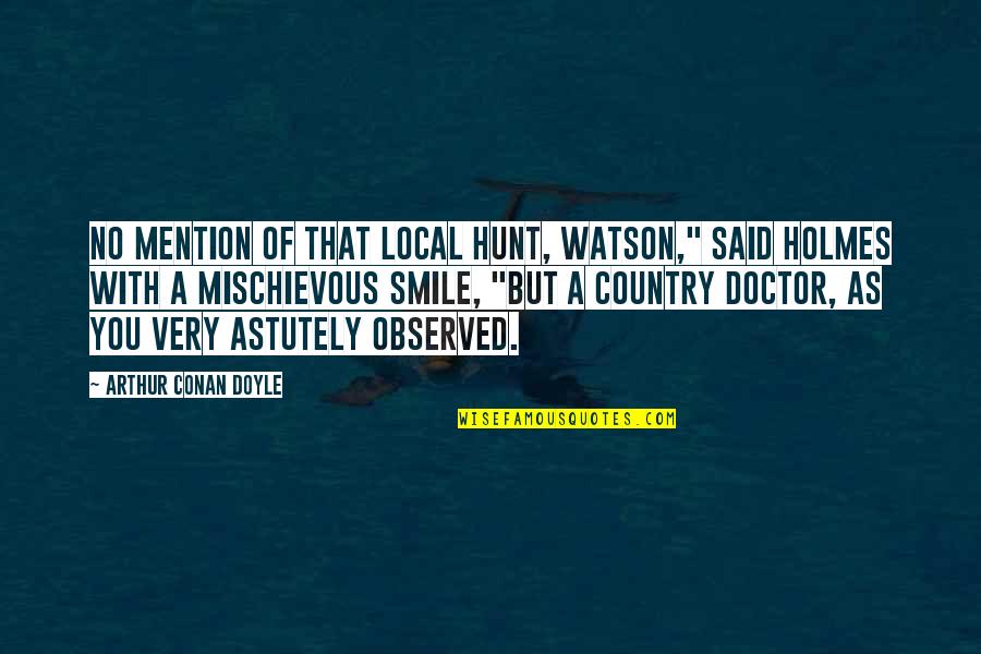 Logos Pathos Ethos Quotes By Arthur Conan Doyle: No mention of that local hunt, Watson," said Logos Pathos Ethos Quotes By Arthur Conan Doyle: No mention of that local hunt, Watson," said