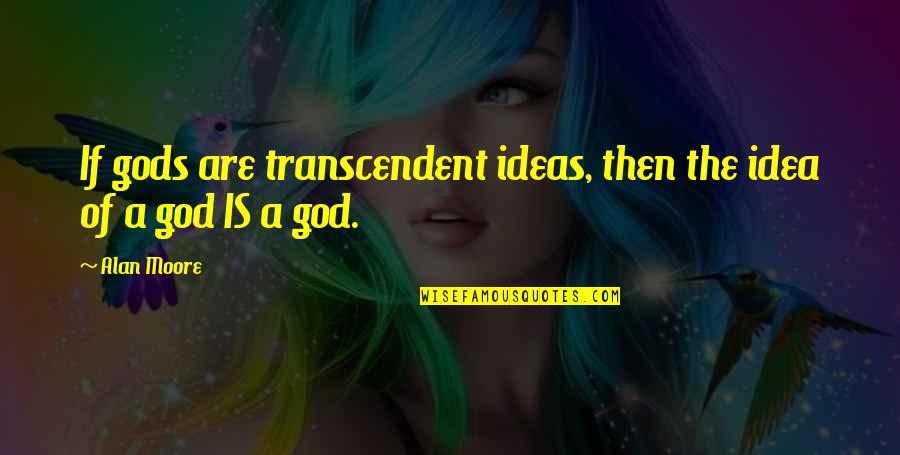 Logos Quotes By Alan Moore: If gods are transcendent ideas, then the idea