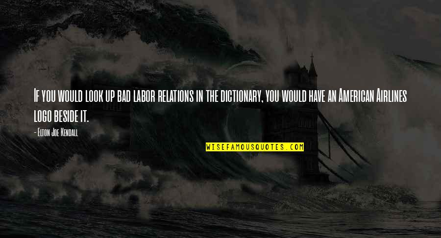 Logos Quotes By Elton Joe Kendall: If you would look up bad labor relations
