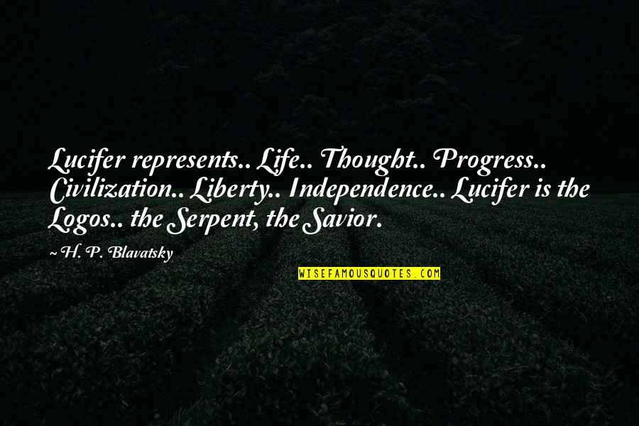 Logos Quotes By H. P. Blavatsky: Lucifer represents.. Life.. Thought.. Progress.. Civilization.. Liberty.. Independence..